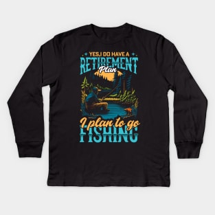 Yes , I Do have a Retirement plan i plan to go Fishing Kids Long Sleeve T-Shirt